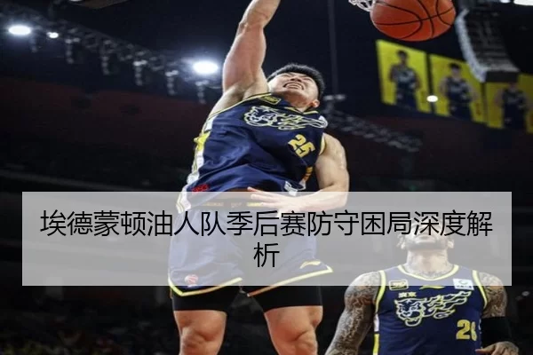 埃德蒙顿油人队季后赛防守困局深度解析